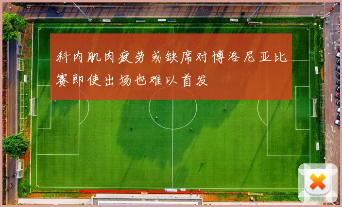 科内肌肉疲劳或缺席对博洛尼亚比赛即使出场也难以首发
