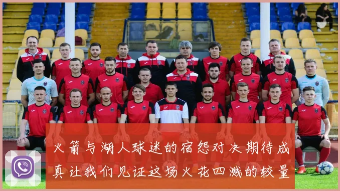 火箭与湖人球迷的宿怨对决期待成真让我们见证这场火花四溅的较量